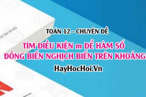 Tìm điều kiện m để hàm số đồng biến, nghịch biến trên khoảng (a,b) cho trước - Toán 12 chuyên đề
